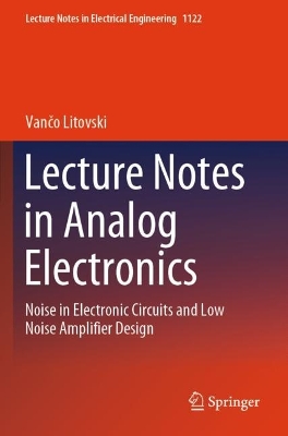 Lecture Notes in Analog Electronics: Noise in Electronic Circuits and Low Noise Amplifier Design