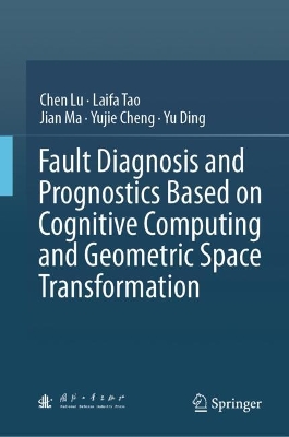 Fault Diagnosis and Prognostics Based on Cognitive Computing and Geometric  Space Transformation 2024 ed.