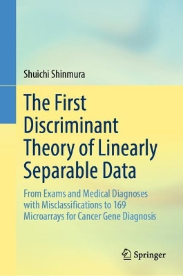 First Discriminant Theory of Linearly Separable Data: From Exams and Medical Diagnoses with Misclassifications to 169 Microarrays  for Cancer Gene Diagnosis 2024 ed.