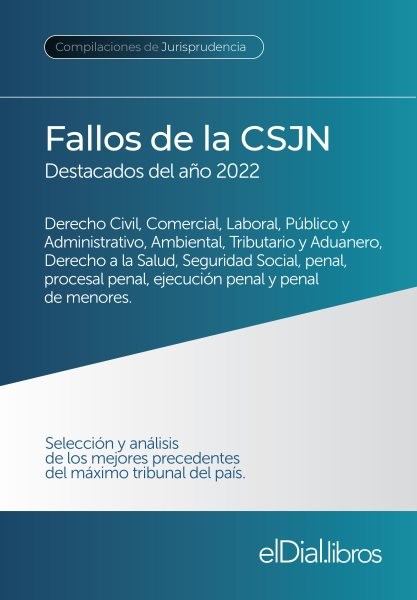 Fallos de la Corte Suprema de Justicia de la NaciÃ³n Argentina, destacados del aÃ±o 2022: Derecho Civil, Comercial, Laboral, Publico y Administrativo, Ambiental, Tributario y Aduanero, Derecho a la Salud, Seguridad Social, Penal, Procesal Penal, ejecucion Penal y penal de menores