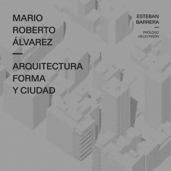 Mario Roberto Ãlvarez: Arquitectura, forma y cuidad