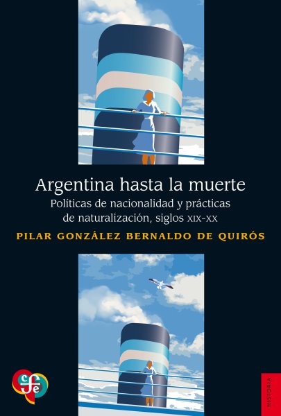Argentina hasta la muerte: Politicas de nacionalizacion y practicas de naturalizacion, siglos XIX-XX
