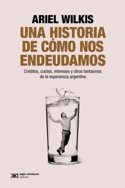 Una historia de cÃ³mo nos endeudamos: Creditos, cuotas, intereses y otros fantasmas de la experiencia argentina