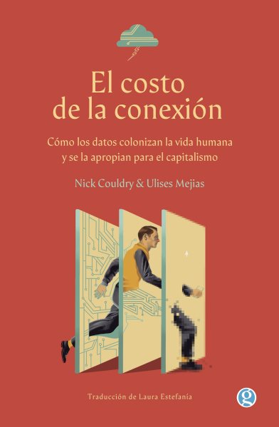 El costo de la conexiÃ³n: Como los datos colonizan la vida humanada y se la apropian para el capitalismo