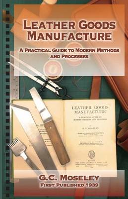 Leather Goods Manufacture: A Practical Guide to Modern Methods and Processes 2nd Revised edition