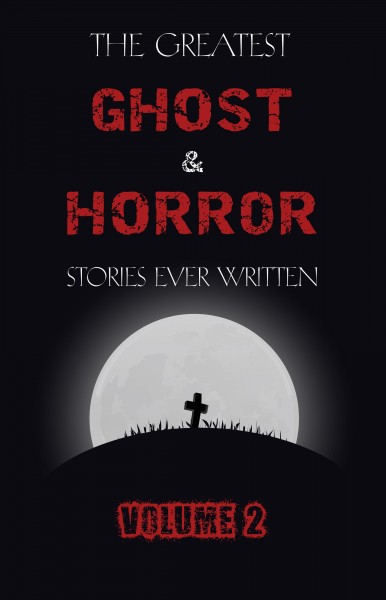 Greatest Ghost and Horror Stories Ever Written: volume 2 (30 short stories)