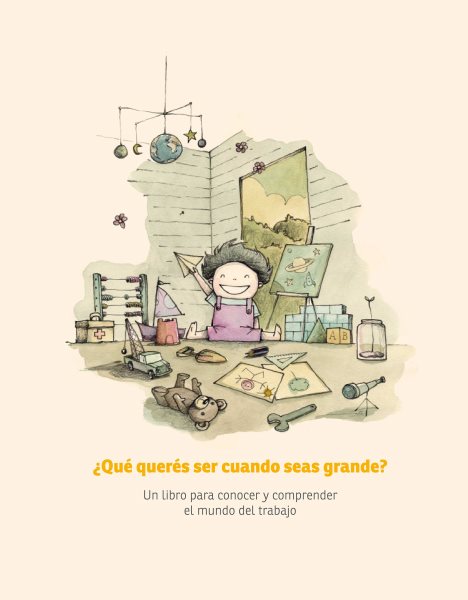 Â¿QuÃ© querÃ©s ser cuando seas grande?: Un libro para conocer y comprender el mundo del trabajo