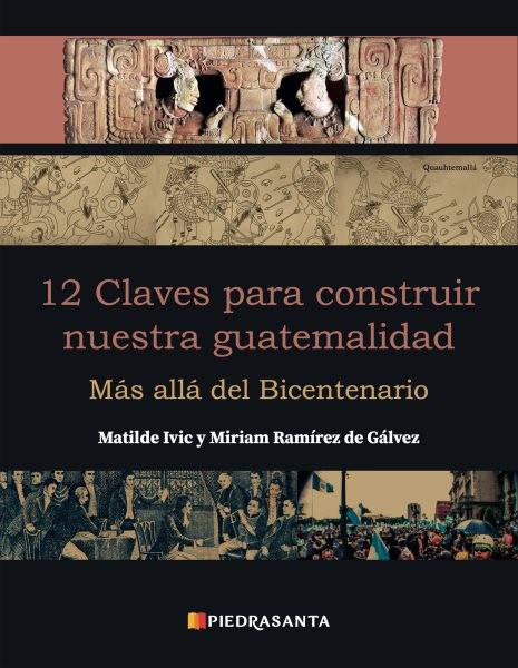 12 claves para construir nuestra guatemalidad: Mas alla del Bicentenario