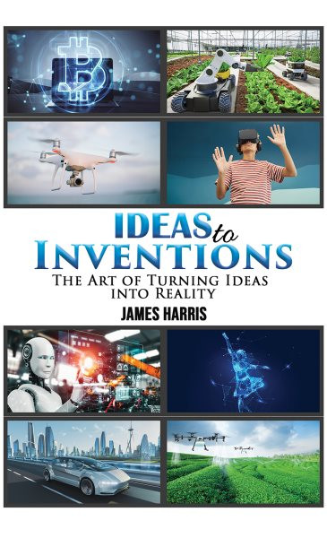 Ideas to Inventions: The Art of Turning Ideas into Reality