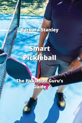 Smart Pickleball: The Pickleball Guru's Guide