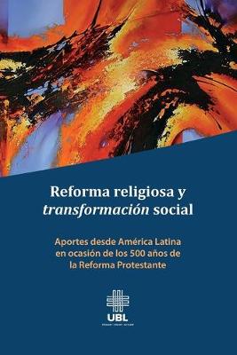 Reforma Religiosa Y Transformacin Social: Aportes Desde Amrica Latina En Ocasin de Los 500 Aos de la Reforma  Protestante
