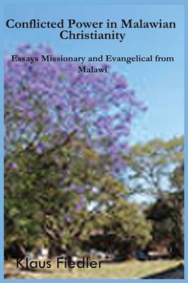 Conflicted Power in Malawian Christianity. Essays Missionary and Evangelical  from Malawi