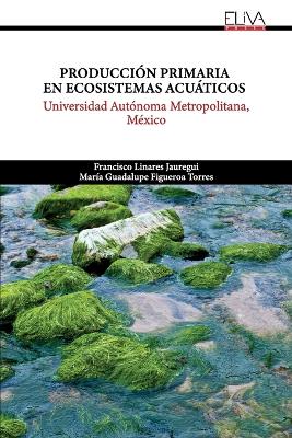 Producción Primaria en Ecosistemas Acuáticos: Universidad Autónoma Metropolitana, México