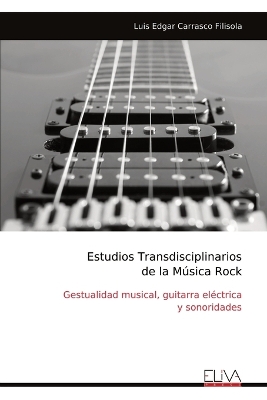 Estudios Transdisciplinarios de la Música Rock: Gestualidad musical, guitarra eléctrica y sonoridades
