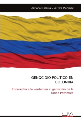 Genocidio Político En Colombia: El derecho a la verdad en el genocidio de la Unión Patriótica