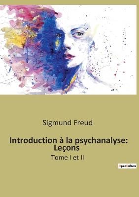 Introduction à la psychanalyse: Leçons: Tome I et II