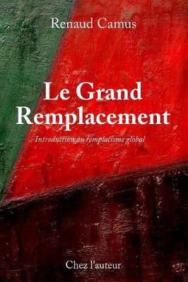 Le Grand Remplacement, Quatrieme Edition, Augmentee, Introduction Au  Remplacisme Global