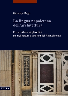 La Lingua Napoletana Dell'architettura: Per Un Atlante Degli Ordini Tra Architetture E Sculture del Rinascimento