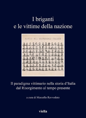 I Briganti E Le Vittime Della Nazione: Il Paradigma Vittimario Nella Storia d'Italia, Dal Risorgimento Al Tempo  Presente