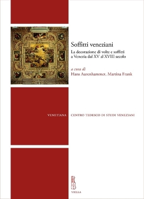 Soffitti Veneziani: La Decorazione Di Volte E Soffitti a Venezia Dal XV Al XVIII Secolo