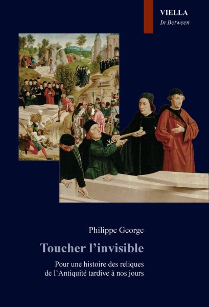 Toucher l'Invisible: Pour Une Histoire Des Reliques de Lantiquite Tardive a Nos Jours