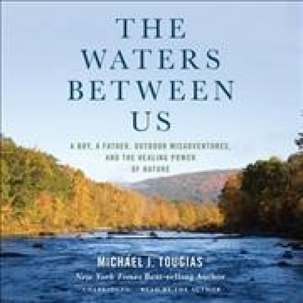 Waters Between Us Lib/E: A Boy, a Father, Outdoor Misadventures, and the Healing Power of Nature Library Edition