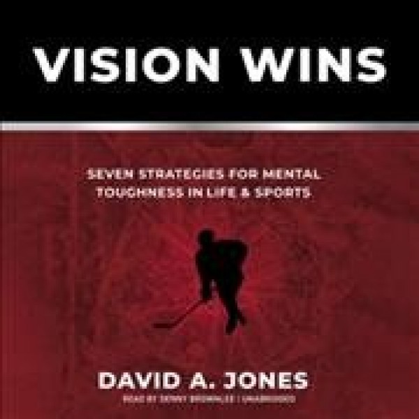 Vision Wins: Seven Strategies for Mental Toughness in Life and Sports Library Edition