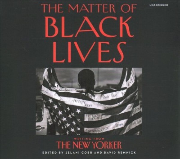 Matter of Black Lives Lib/E: Writing from the New Yorker Library Edition