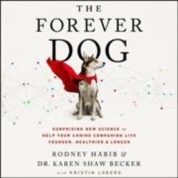Forever Dog Lib/E: Surprising New Science to Help Your Canine Companion Live Younger,  Healthier, and Longer Library Edition