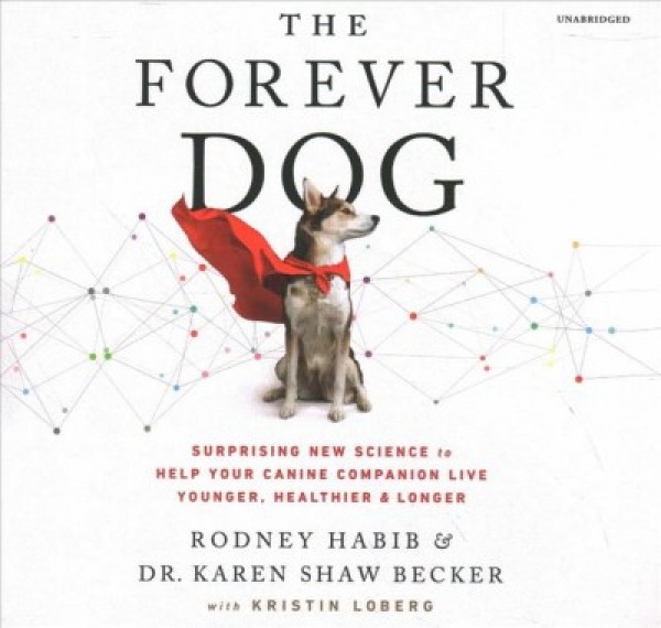 Forever Dog: Surprising New Science to Help Your Canine Companion Live Younger,  Healthier, and Longer