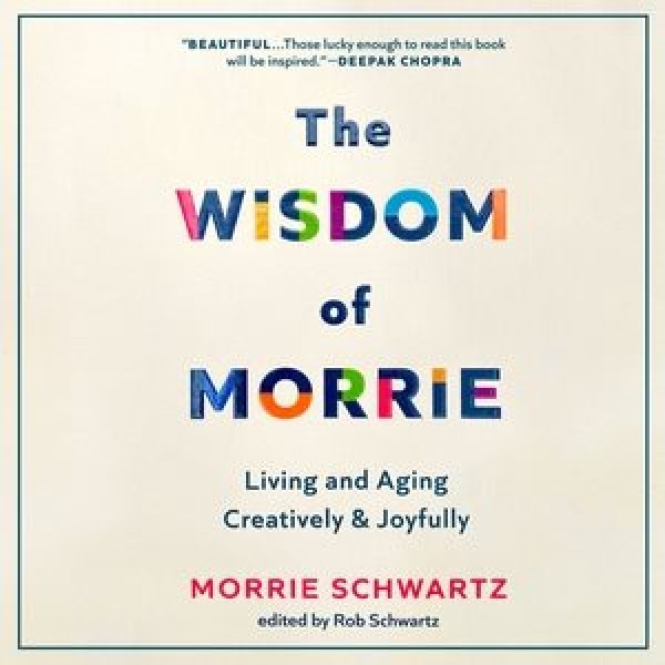 Wisdom of Morrie: Living and Aging Creatively and Joyfully