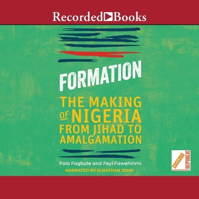 Formation: The Making of Nigeria from Jihad to Amalgamation Unabridged edition