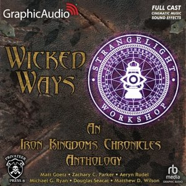 Wicked Ways [ Dramatized Adaptation]: An Iron Kingdoms Chronicles Anthology Adapted ed.
