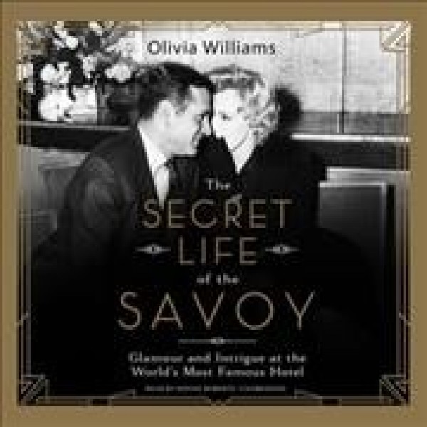 Secret Life of the Savoy: Glamour and Intrigue at the World's Most Famous Hotel
