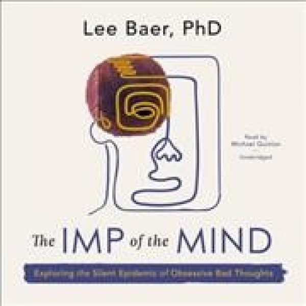 Imp of the Mind Lib/E: Exploring the Silent Epidemic of Obsessive Bad Thoughts Library Edition