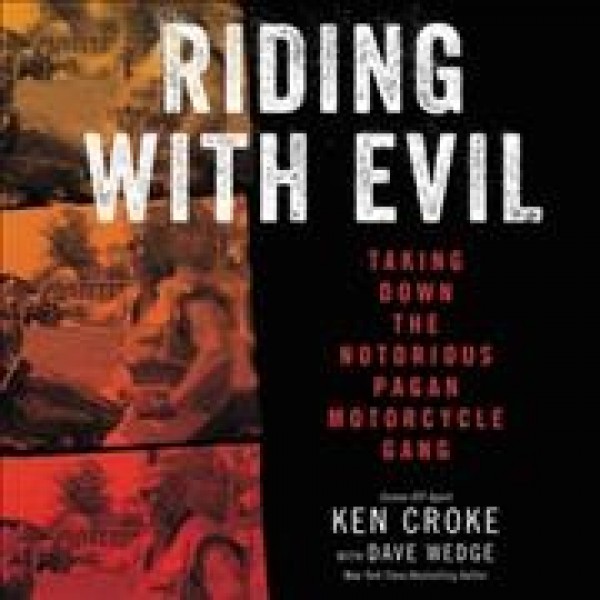 Riding with Evil: Taking Down the Notorious Pagan Motorcycle Gang Library Edition