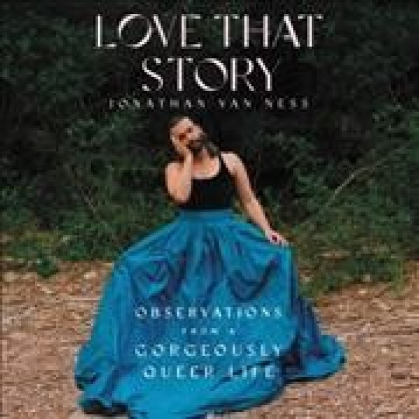 Love That Story: Observations from a Gorgeously Queer Life Library Edition