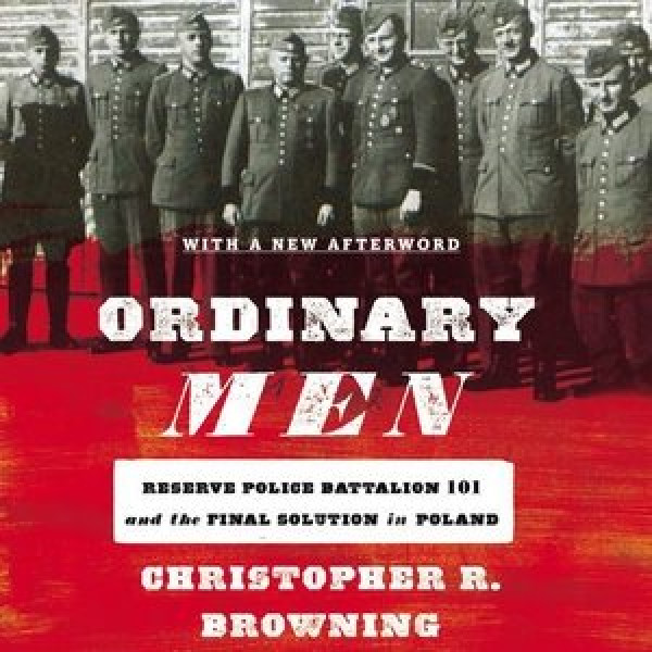 Ordinary Men: Reserve Police Battalion 101 and the Final Solution in Poland Library Edition