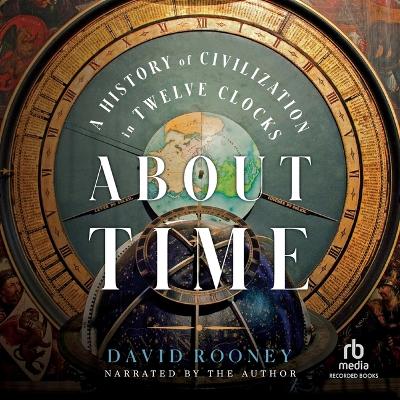 About Time: A History of Civilization in Twelve Clocks Unabridged edition