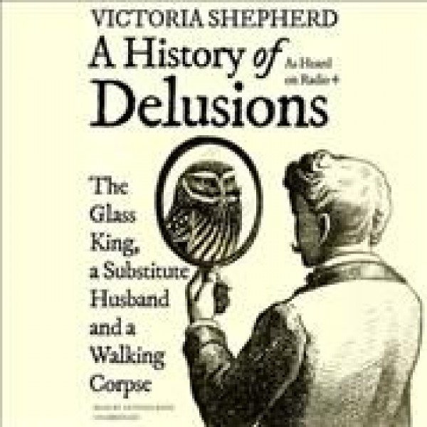 History of Delusions: The Glass King, a Substitute Husband, and a Walking Corpse