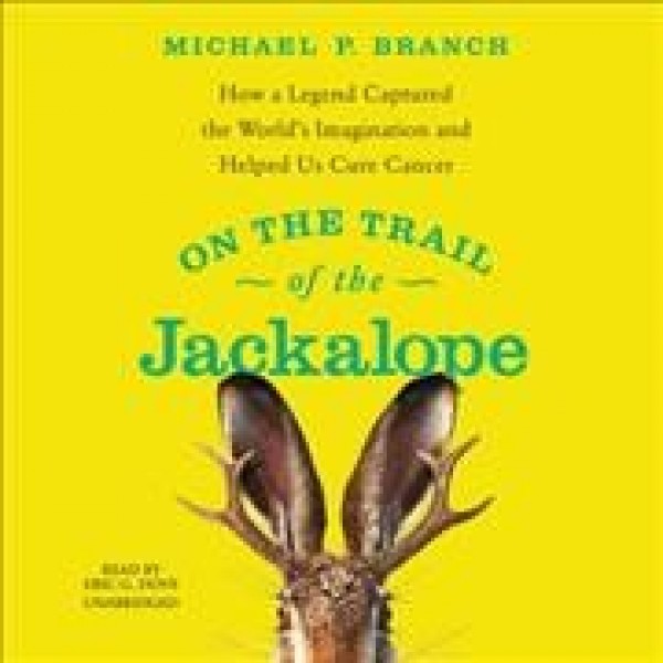 On the Trail of the Jackalope: How a Legend Captured the World's Imagination and Helped Us Cure Cancer