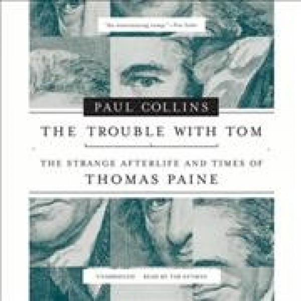Trouble with Tom: The Strange Afterlife and Times of Thomas Paine