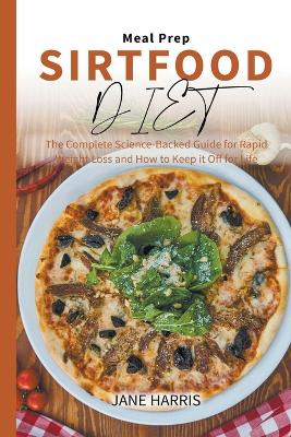 Sirtfood Diet Meal Prep: The Complete Science-Backed Guide for Rapid Weight Loss and How to Keep it  Off for Life