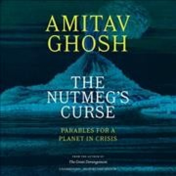 Nutmeg's Curse: Parables for a Planet in Crisis
