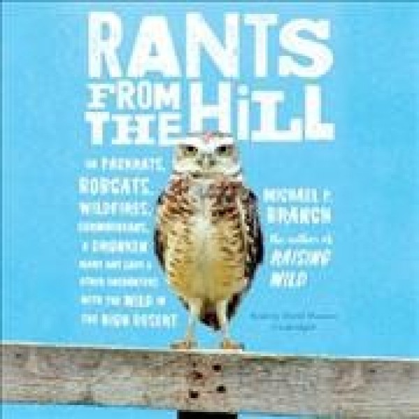 Rants from the Hill: On Packrats, Bobcats, Wildfires, Curmudgeons, a Drunken Mary Kay Lady, and  Other Encounters with the Wild in the High Desert Unabridged edition