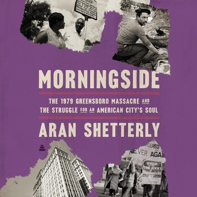 Morningside: The 1979 Greensboro Massacre and the Struggle for an American City's Soul Unabridged edition