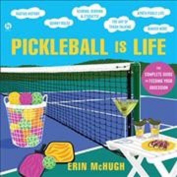 Pickleball Is Life: The Complete Guide to Feeding Your Obsession Library Edition