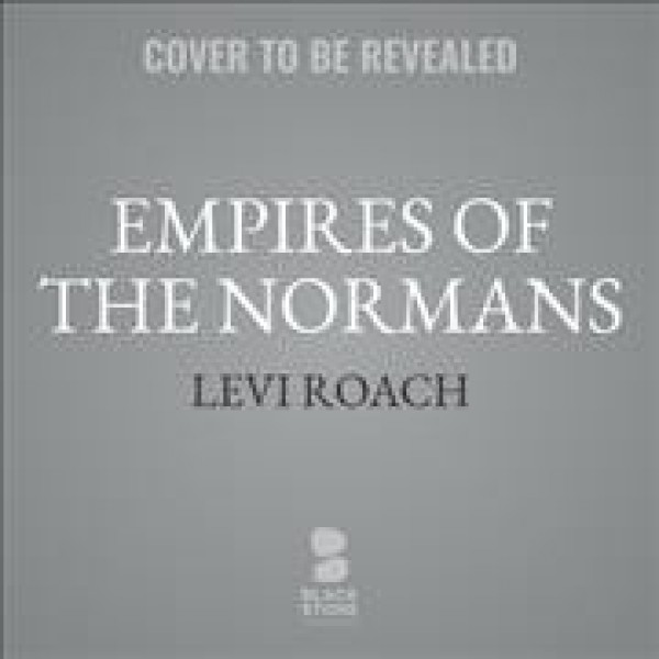 Empires of the Normans: Makers of Europe, Conquerors of Asia