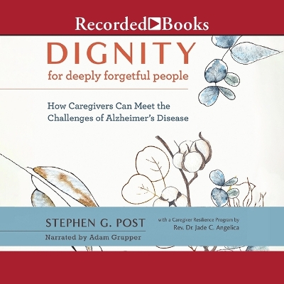 Dignity for Deeply Forgetful People: How Caregivers Can Meet the Challenges of Alzheimer's Disease Unabridged edition
