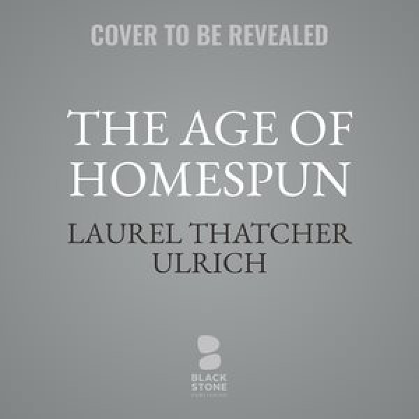 Age of Homespun: Objects and Stories in the Creation of an American Myth